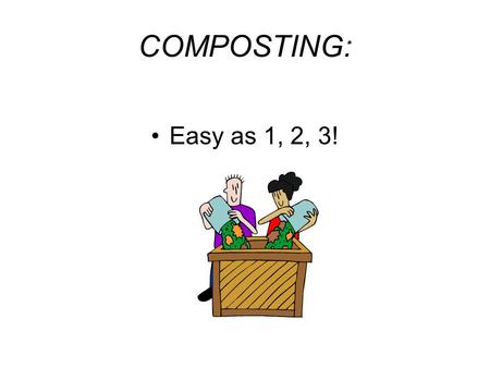 COMPOSTING: Easy as 1, 2, 3!. Step 1 Add brown material such as dry leaves, hay, straw, newspaper (non-glossy), sawdust, small woody clippings, etc. Add.