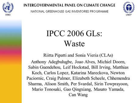 IPCC 2006 GLs: Waste Riitta Pipatti and Sonia Vieria (CLAs) Anthony Adegbulugbe, Joao Alves, Michiel Doorn, Sabin Guendehou, Leif Hockstad, Bill Irving,