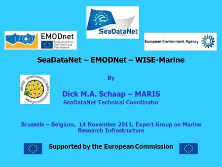 SeaDataNet – EMODNet – WISE-Marine By Dick M.A. Schaap – MARIS SeaDataNet Technical Coordinator Brussels – Belgium, 14 November 2011, Expert Group on Marine.