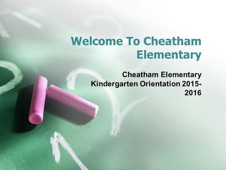 Welcome To Cheatham Elementary Cheatham Elementary Kindergarten Orientation 2015- 2016.