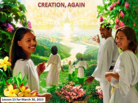 Lesson 13 for March 30, 2013. “Nevertheless we, according to His promise, look for new heavens and a new earth in which righteousness dwells” (2 Peter.