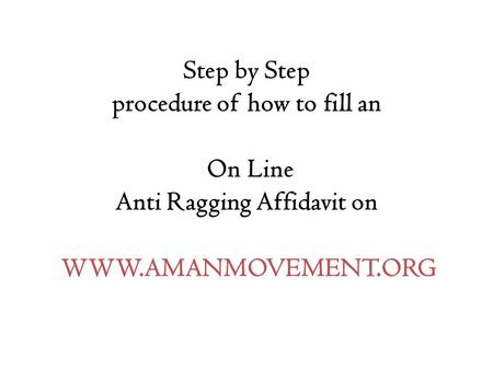 Step by Step procedure of how to fill an On Line Anti Ragging Affidavit on WWW.AMANMOVEMENT.ORG.