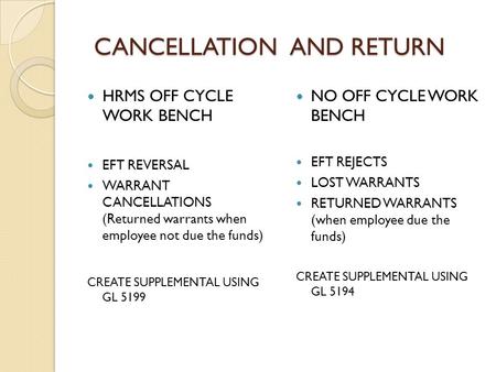 CANCELLATION AND RETURN HRMS OFF CYCLE WORK BENCH EFT REVERSAL WARRANT CANCELLATIONS (Returned warrants when employee not due the funds) CREATE SUPPLEMENTAL.