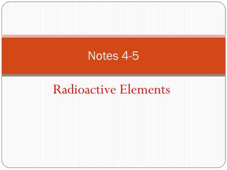 Notes 4-5 Radioactive Elements. Isotopes Atoms with same number of protons but different numbers of neutrons Example: Carbon-12 (normal carbon) versus.