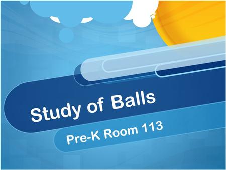 Study of Balls Pre-K Room 113. Why study about balls?