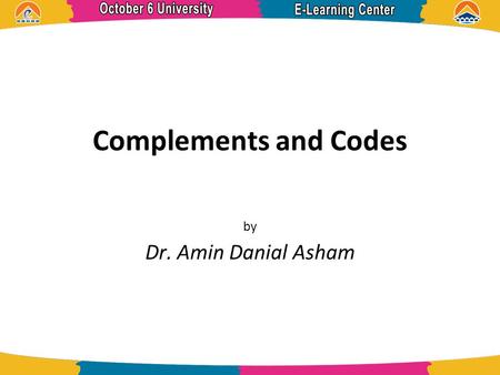 Complements and Codes by Dr. Amin Danial Asham. References  Digital Design 5 th Edition, Morris Mano  Programmable Controllers-Theory and Implementation,