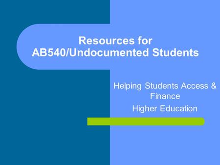 Resources for AB540/Undocumented Students Helping Students Access & Finance Higher Education.