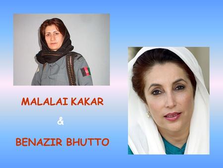 MALALAI KAKAR BENAZIR BHUTTO &. Malalai Kakar was a symbol and a promise of Afghan women.