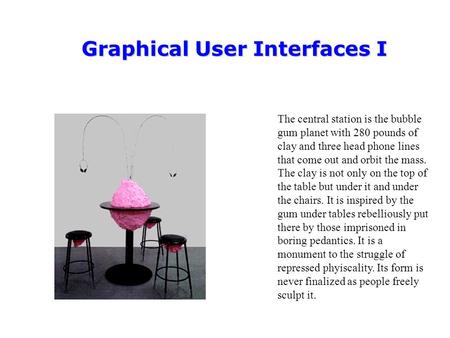 Graphical User Interfaces I The central station is the bubble gum planet with 280 pounds of clay and three head phone lines that come out and orbit the.