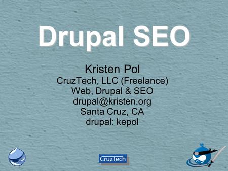 Drupal SEO Kristen Pol CruzTech, LLC (Freelance)‏ Web, Drupal & SEO Santa Cruz, CA drupal: kepol.