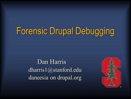 Forensic Drupal Debugging Dan Harris daneesia on drupal.org.