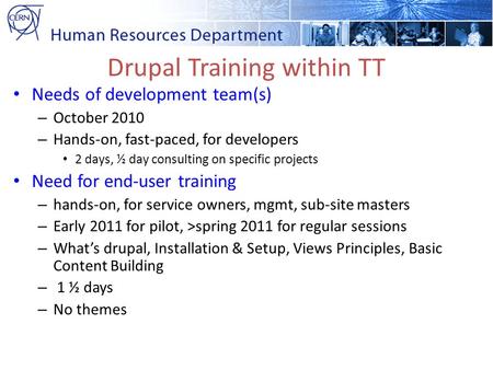 Drupal Training within TT Needs of development team(s) – October 2010 – Hands-on, fast-paced, for developers 2 days, ½ day consulting on specific projects.