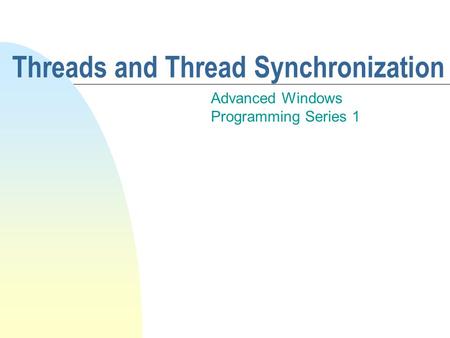 Threads and Thread Synchronization Advanced Windows Programming Series 1.