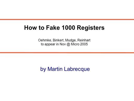 1/36 by Martin Labrecque How to Fake 1000 Registers Oehmke, Binkert, Mudge, Reinhart to appear in Micro 2005.