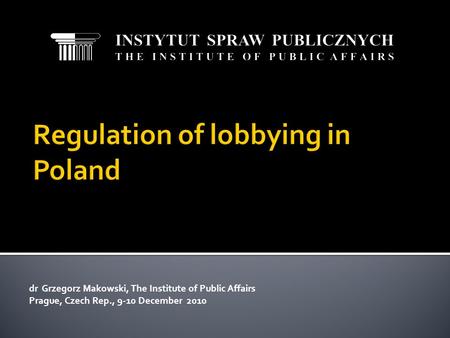 Dr Grzegorz Makowski, The Institute of Public Affairs Prague, Czech Rep., 9-10 December 2010.