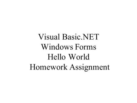 Visual Basic.NET Windows Forms Hello World Homework Assignment.