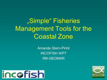 „Simple“ Fisheries Management Tools for the Coastal Zone Amanda Stern-Pirlot INCOFISH WP7 IfM-GEOMAR.