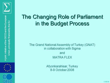 © OECD A joint initiative of the OECD and the European Union, principally financed by the EU The Changing Role of Parliament in the Budget Process The.