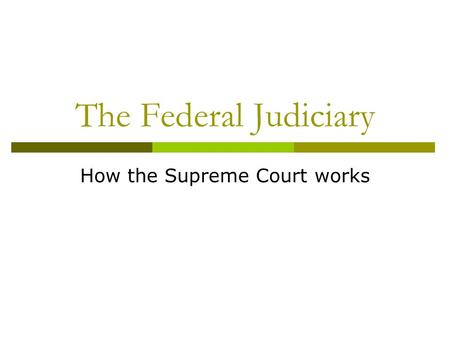 The Federal Judiciary How the Supreme Court works.