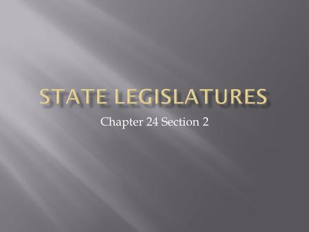 Chapter 24 Section 2.  Legislature is the lawmaking branch of State gov.  The heart of the democratic gov.  Legislature is responsible for translating.