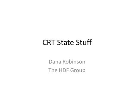 CRT State Stuff Dana Robinson The HDF Group. In the next slide, I show a single executable linked to three dlls. Two dlls and the executable were built.