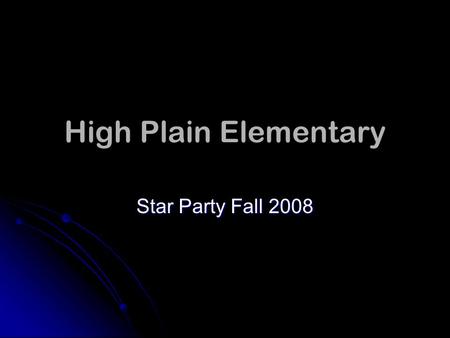 High Plain Elementary Star Party Fall 2008. This evening made possible by volunteers from: This evening made possible by volunteers from: North Shore.