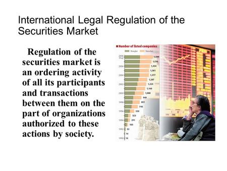 International Legal Regulation of the Securities Market Regulation of the securities market is an ordering activity of all its participants and transactions.