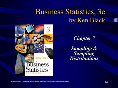 Business Statistics: Contemporary Decision Making, 3e, by Black. © 2001 South-Western/Thomson Learning 7-1 Business Statistics, 3e by Ken Black Chapter.