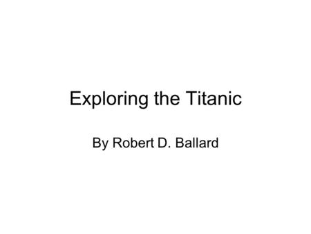 Exploring the Titanic By Robert D. Ballard.