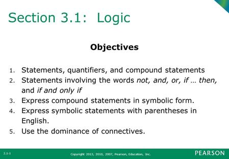 Copyright 2013, 2010, 2007, Pearson, Education, Inc. Objectives 1. Statements, quantifiers, and compound statements 2. Statements involving the words not,