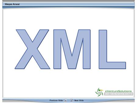 Waqas Anwar Next SlidePrevious Slide. Waqas Anwar Next SlidePrevious Slide XML XML stands for EXtensible Markup Language.