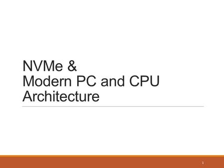 NVMe & Modern PC and CPU Architecture 1. Typical PC Layout (Intel) Northbridge ◦Memory controller hub ◦Obsolete in Sandy Bridge Southbridge ◦I/O controller.