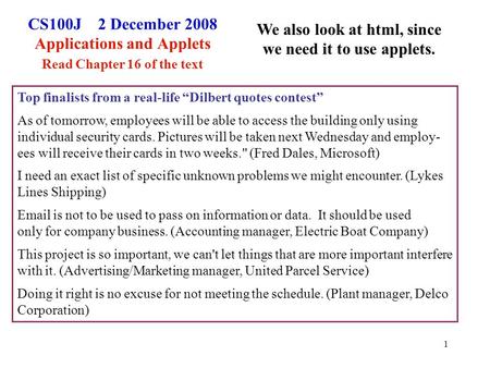 1 CS100J 2 December 2008 Applications and Applets Read Chapter 16 of the text We also look at html, since we need it to use applets. Top finalists from.