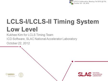 EPICS Collaboration Meeting Fall PAL October 22 ~ 26, 2012 LCLS-I/LCLS-II Timing System Low Level Kukhee Kim for LCLS Timing Team ICD Software,