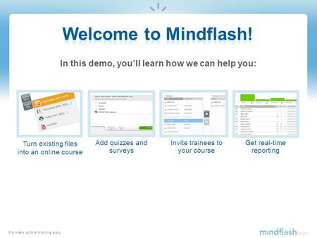 We make online training easy Get real-time reporting In this demo, you’ll learn how we can help you: Invite trainees to your course Add quizzes and surveys.