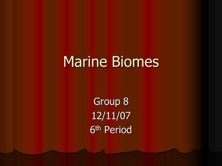 Marine Biomes Group 8 12/11/07 6th Period.