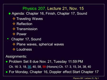 Physics 207: Lecture 21, Pg 1 Physics 207, Lecture 21, Nov. 15 l Agenda: l Agenda: Chapter 16, Finish, Chapter 17, Sound  Traveling Waves  Reflection.