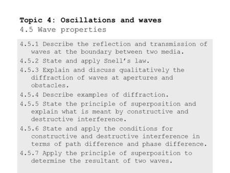 4.5.1Describe the reflection and transmission of waves at the boundary between two media. 4.5.2State and apply Snell’s law. 4.5.3Explain and discuss qualitatively.