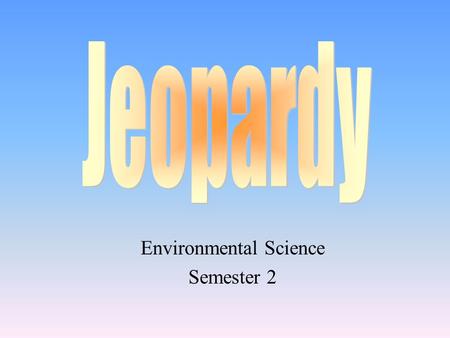 Environmental Science Semester 2 100 200 400 300 400 EnergyLandBiodiversity A Little of the Rest 300 200 400 200 100 500 100.