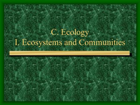 C. Ecology I. Ecosystems and Communities. Biodiversity.