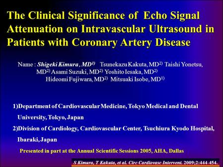 The Clinical Significance of Echo Signal Attenuation on Intravascular Ultrasound in Patients with Coronary Artery Disease Name : Shigeki Kimura, MD 1)