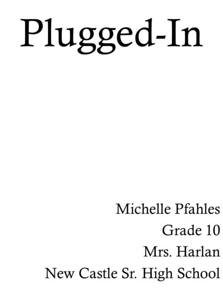 Plugged-In Michelle Pfahles Grade 10 Mrs. Harlan New Castle Sr. High School.