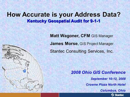 How Accurate is your Address Data? Kentucky Geospatial Audit for 9-1-1 Matt Wagoner, CFM GIS Manager James Morse, GIS Project Manager Stantec Consulting.