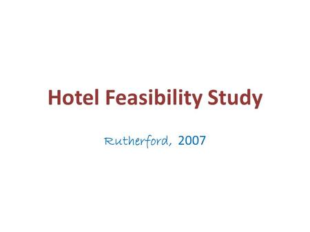 Hotel Feasibility Study Rutherford, 2007. The Site Proper zoning Master area development plans Size in square feet/acres Visibility from arterials/freeways.