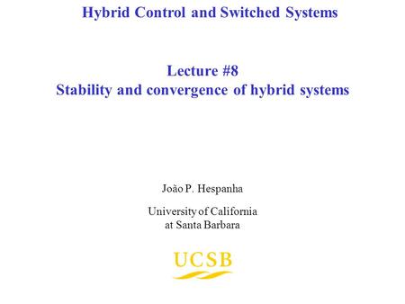 Lecture #8 Stability and convergence of hybrid systems João P. Hespanha University of California at Santa Barbara Hybrid Control and Switched Systems.