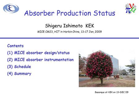 Absorber Production Status Contents (1)MICE absorber design/status (2)MICE absorber instrumentation (3)Schedule (4)Summary Sasanqua at KEK on 13-DEC,’09.