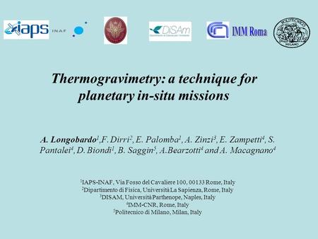 Thermogravimetry: a technique for planetary in-situ missions A. Longobardo 1,F. Dirri 2, E. Palomba 1, A. Zinzi 3, E. Zampetti 4, S. Pantalei 4, D. Biondi.