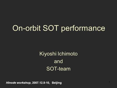 1 On-orbit SOT performance Kiyoshi Ichimoto and SOT-team Hinode workshop, 2007.12.8-10, Beijing.