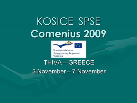 KOSICE SPSE Comenius 2009 THIVA – GREECE 2 November – 7 November.