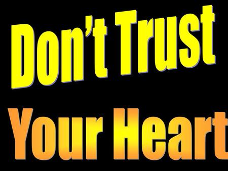 Introduction In making important decisions, the world will tell you to just follow your heart. But God’s word warns us in Jeremiah 17:9: “The heart is.